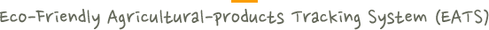 Eco-Friendly Agricultural-products Tracking System (EATS)